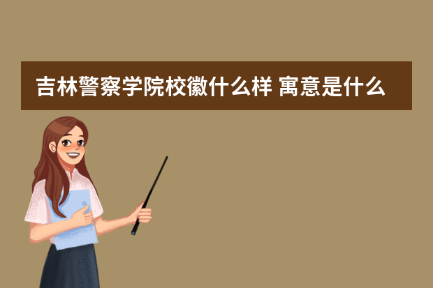 吉林警察学院校徽什么样 寓意是什么
